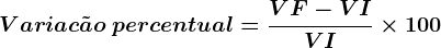 \dpi{120} \boldsymbol{Variac \tilde{a}o \: percentual = \frac{VF - VI}{VI}\times 100}